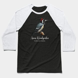 Acorn Woodpecker - The Bird Lover Collection Baseball T-Shirt